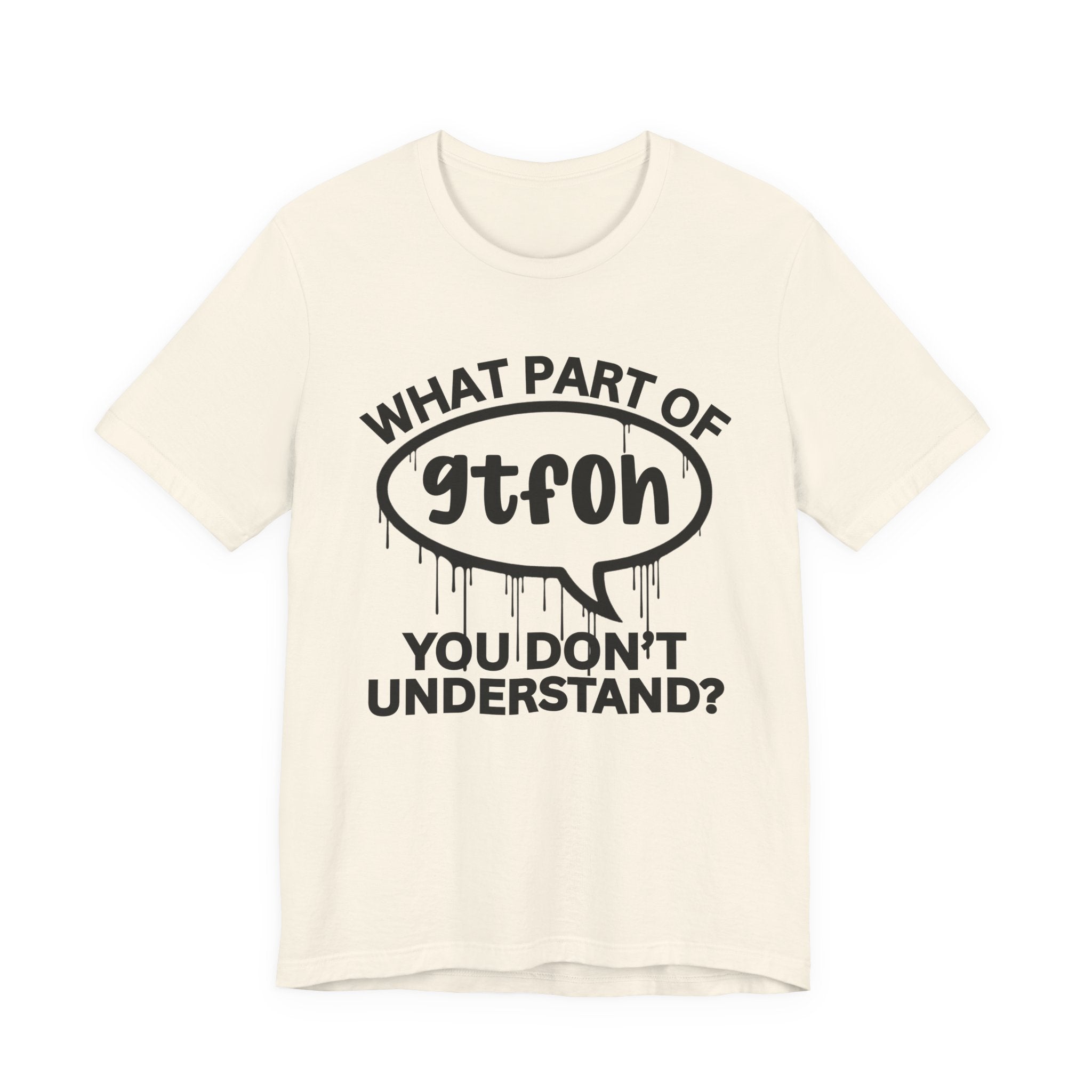 What Part of GTFOH You Don't Understand? T-Shirt