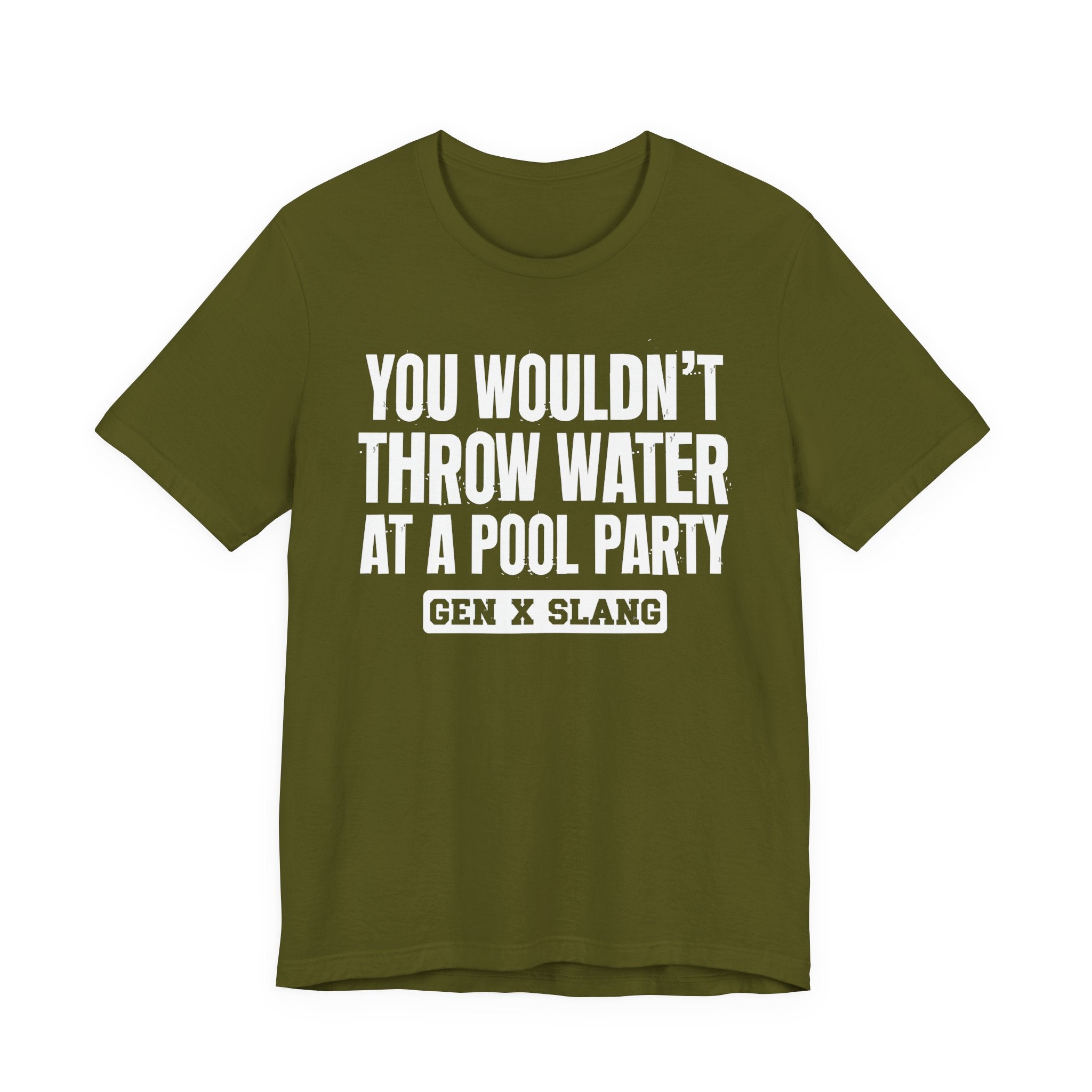 Gen X Slang T-Shirt - You Wouldn't Throw Water at a Pool Party - Retro Humor Tee