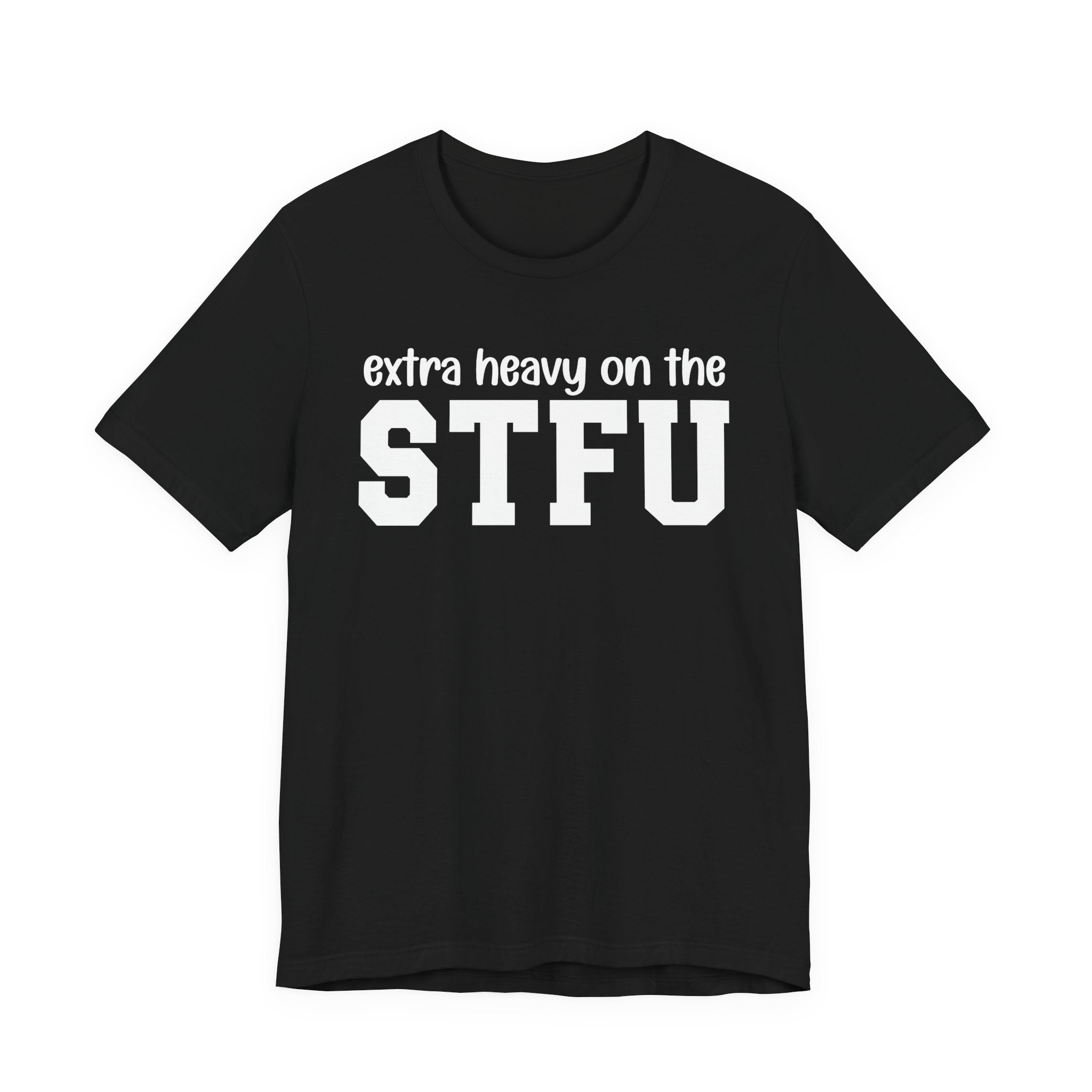 Extra Heavy On The STFU T-Shirt