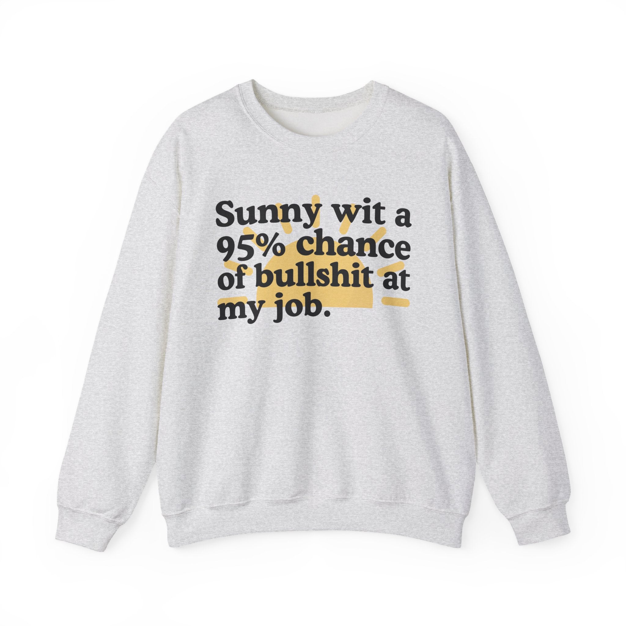 Sunny Wit A 95% Chance Of Bullshit At My Job - Funny Weather Quote Sweatshirt