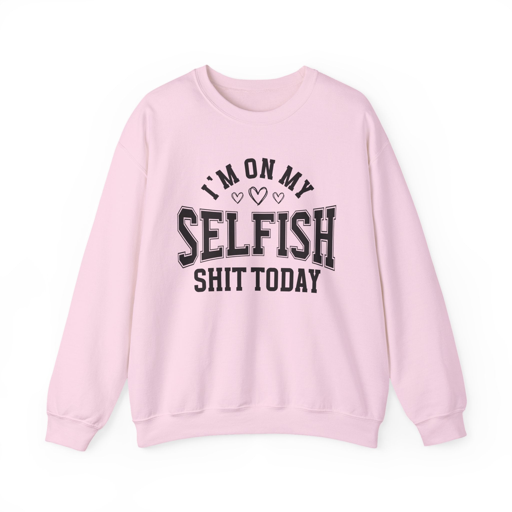 I'm On My Selfish Shit Today - Sweatshirt