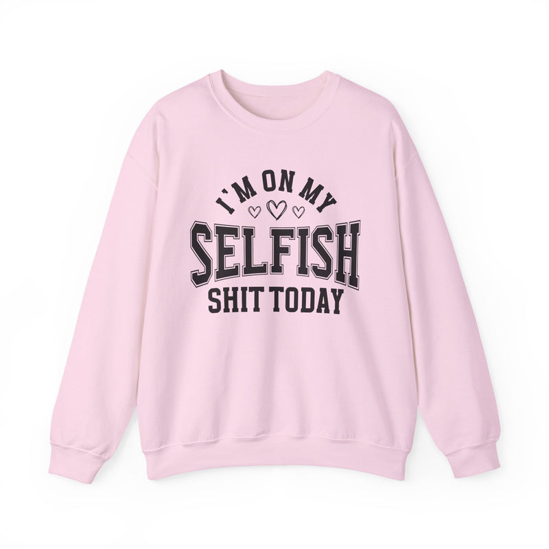 I'm On My Selfish Shit Today — Sweatshirt