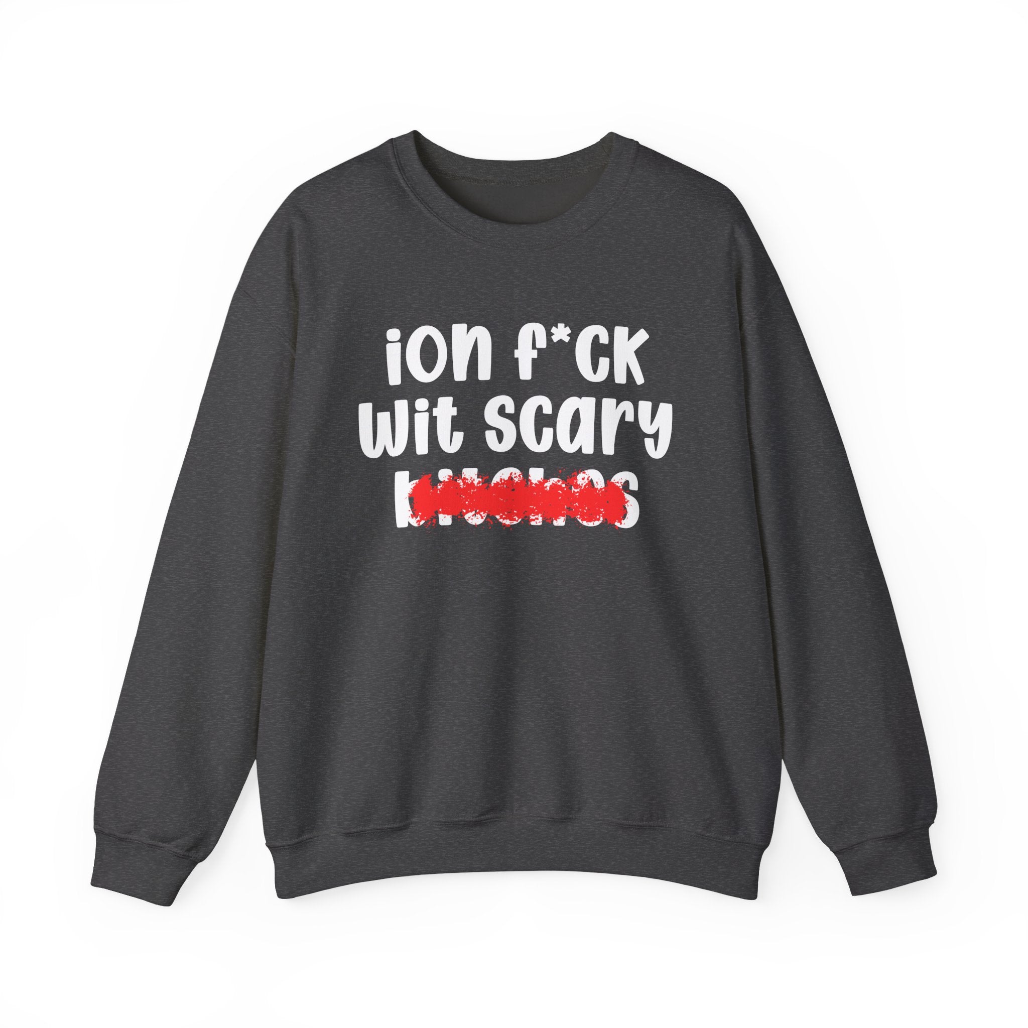 ION (I Don't) FUCK WIT SCARY BITCHES — Bold Sarcastic Sweatshirt