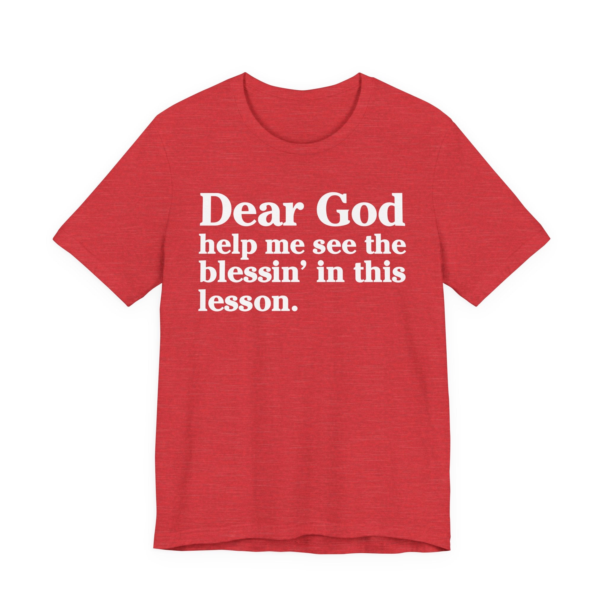 Dear God Help Me See the Blessin' in This Lesson - Positive Christian T-Shirt