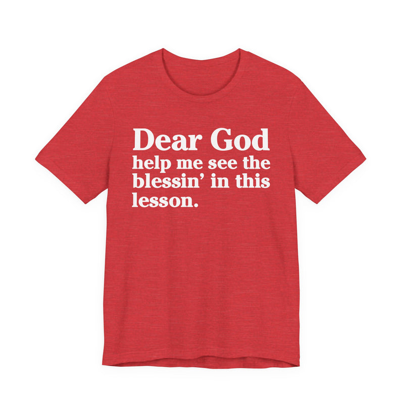 Dear God Help Me See the Blessin' in This Lesson — Positive Christian T-Shirt
