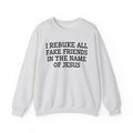I Rebuke All Fake Friends In The Name of Jesus - Sweatshirt