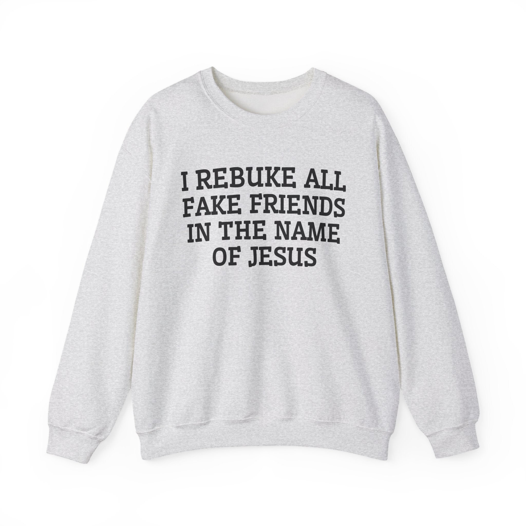 I Rebuke All Fake Friends In The Name of Jesus - Sweatshirt