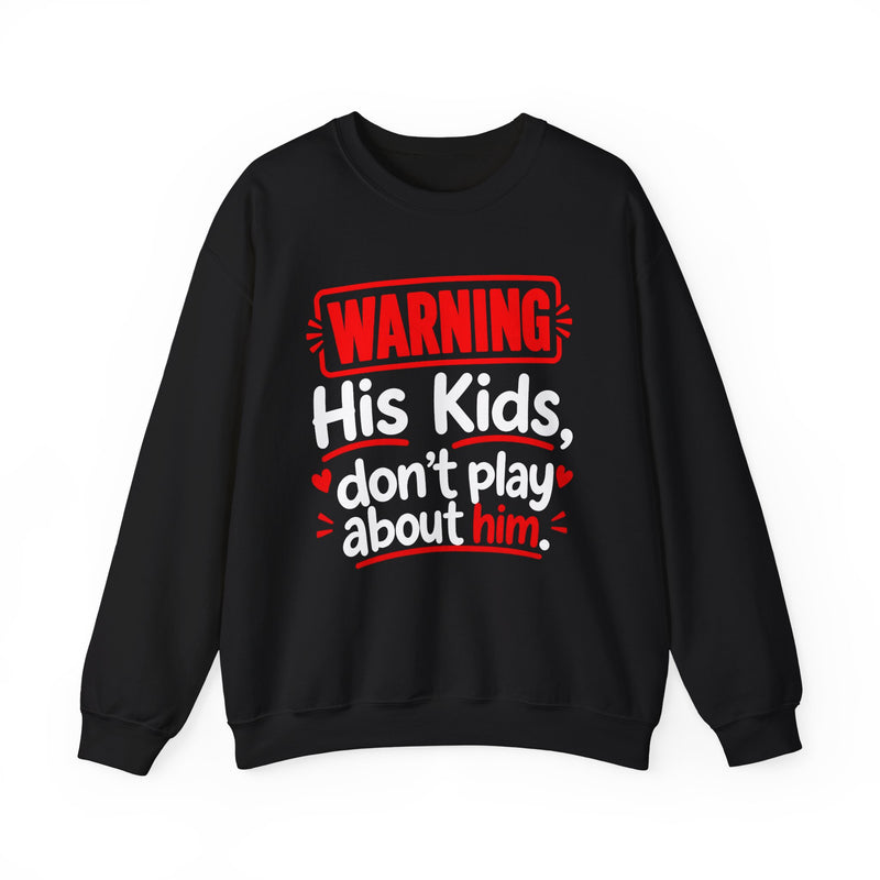 Warning His Kids Don't Play About Him — Sweatshirt back view: lettering reading 'WARNING HIS KIDS DON'T PLAY ABOUT HIM'. Street Talk Designs family statement apparel.