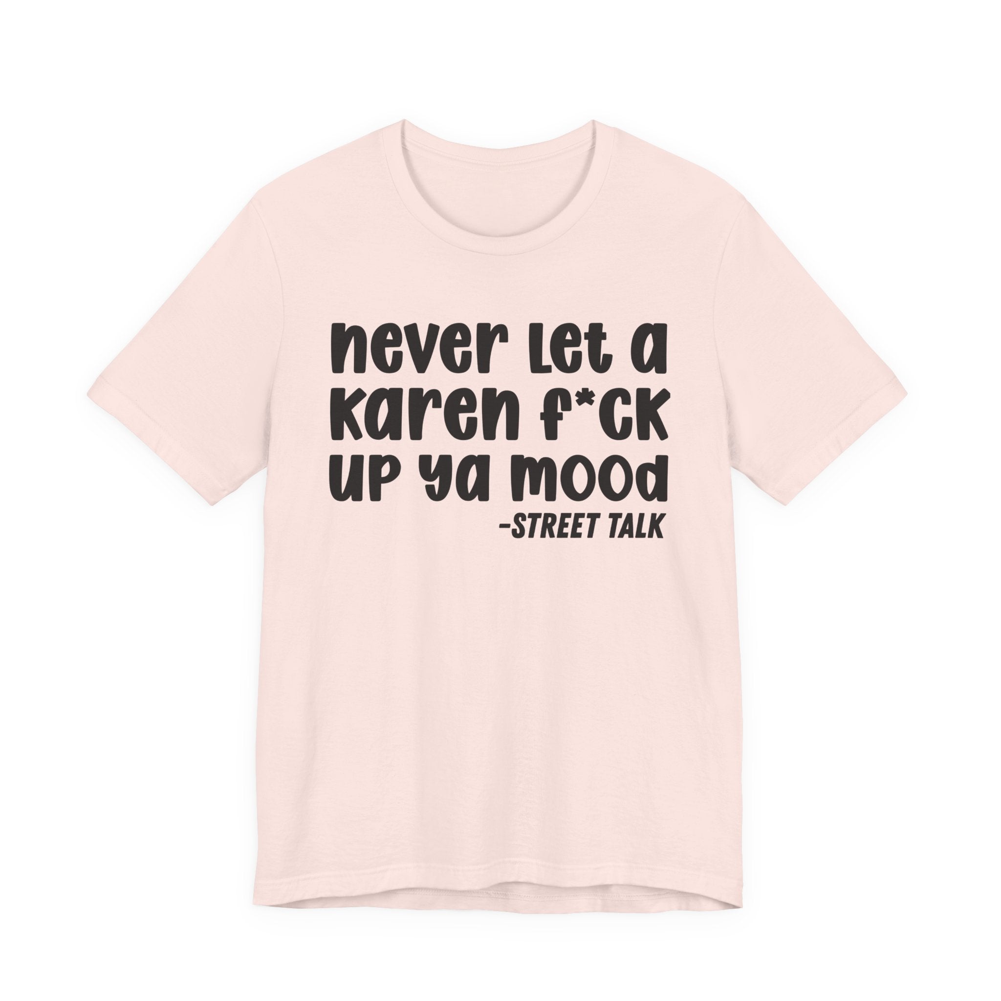 Never Let a Karen  Fuck Up Ya Mood - Sarcastic Statement Tee Shirt