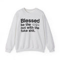 Blessed Be The Bitch Not With The Fake Shit - Inspirational Sweatshirt
