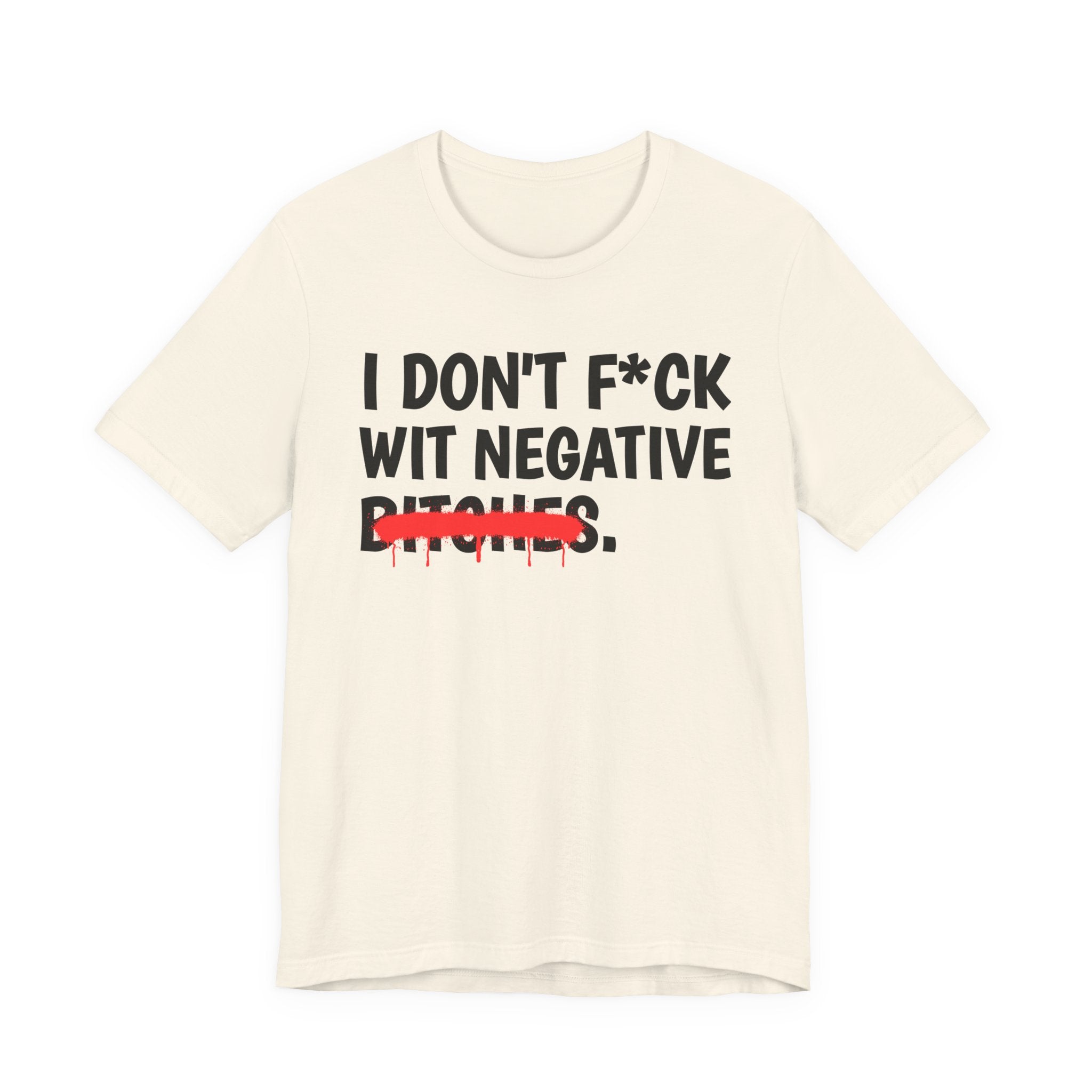 I Don't Fuck Wit Negative Bitches — Funny Sassy Statement T-Shirt