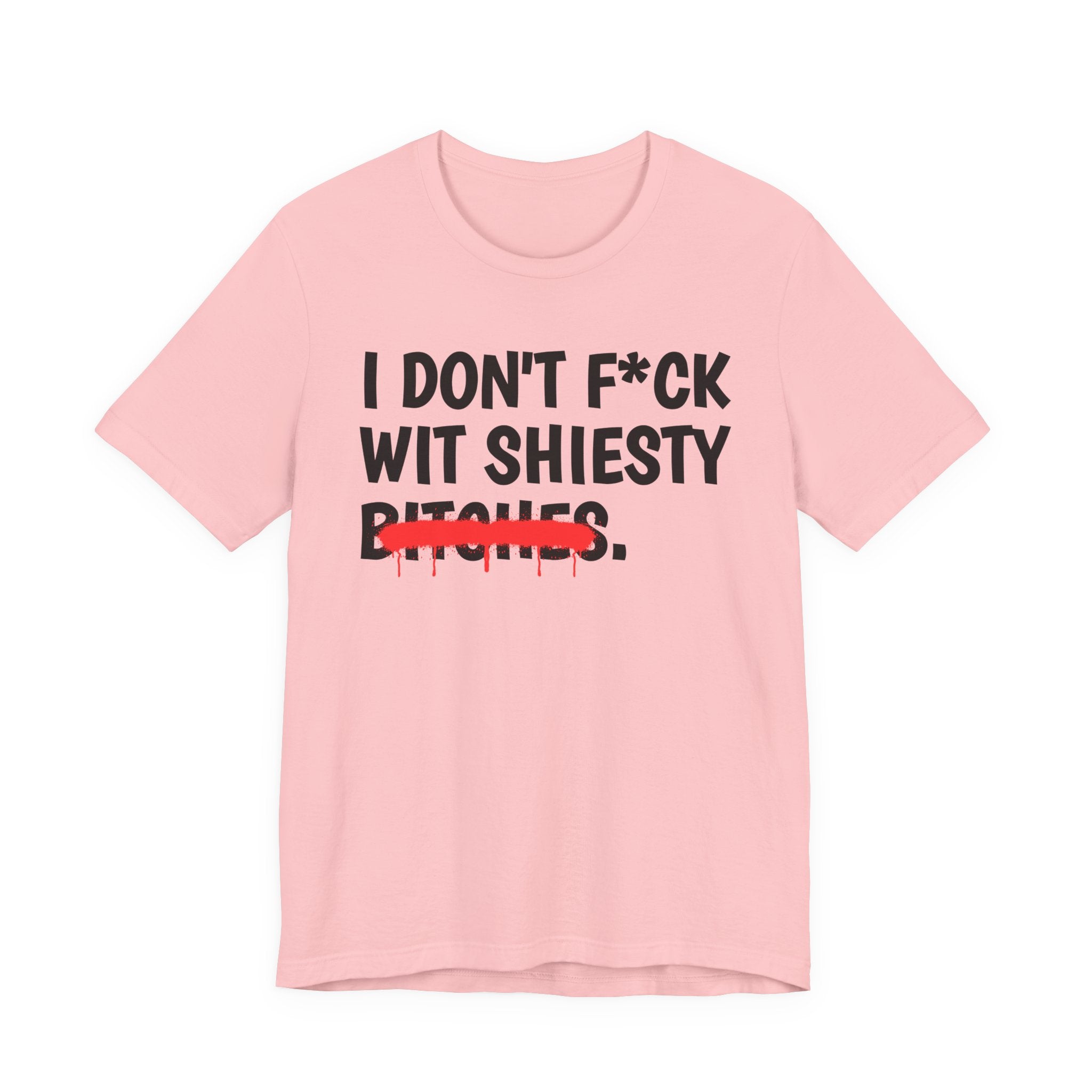 I Don't Fuck Wit Shiesty Bitches — Funny Sassy Statement T-Shirt
