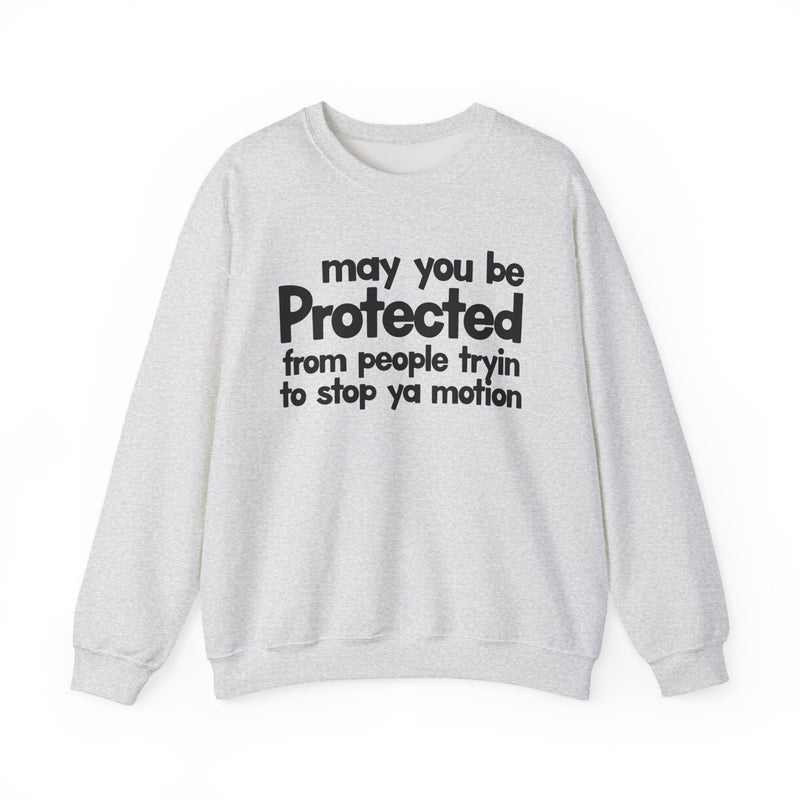 May You Be Protected From People Tryin To Stop Ya Motion — Sweatshirt alternate view 4: MAY YOU BE PROTECTED FROM PEOPLE TRYIN TO STOP YA MOTION in bold statement lettering. Street Talk Designs protection statement apparel.