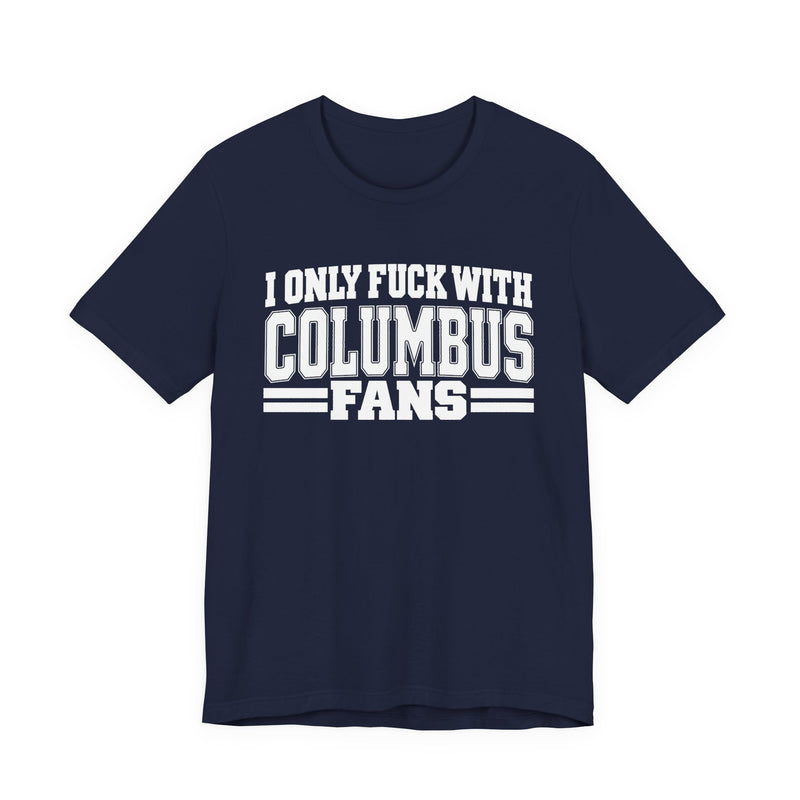 I Only Fuck With Columbus Fans — Bold Sport Fans Declaration T-Shirt