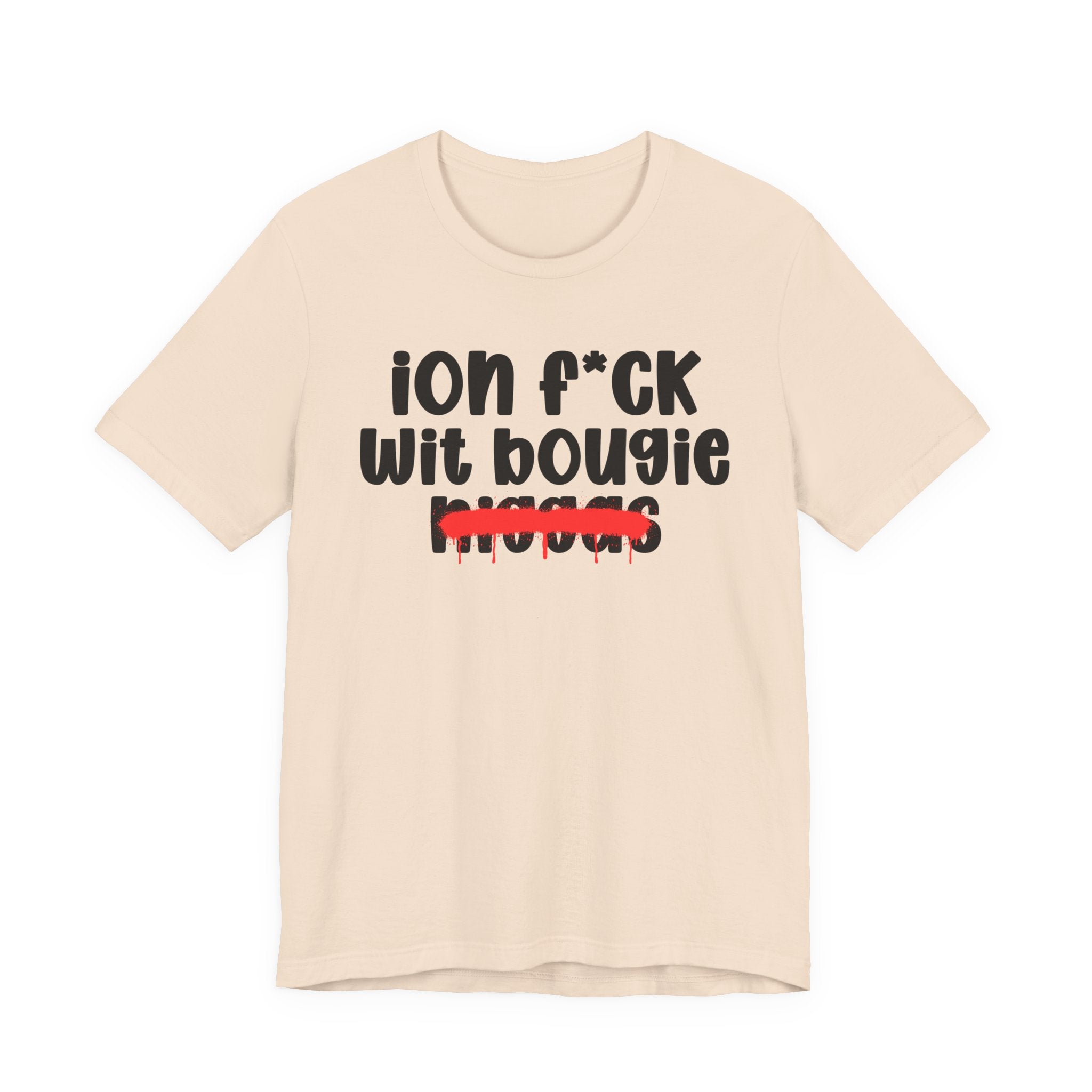 ION Fuck Wit Bougie Niggas - Brutally Direct Statement Tee