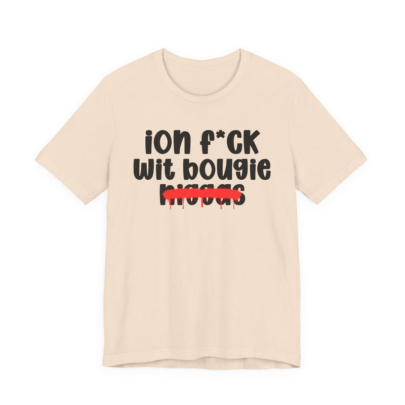 ION Fuck Wit Bougie Niggas - Brutally Direct Statement Tee