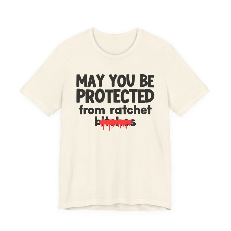May You Be Protected From Ratchet Bitches — Funny Protection Statement T-Shirt