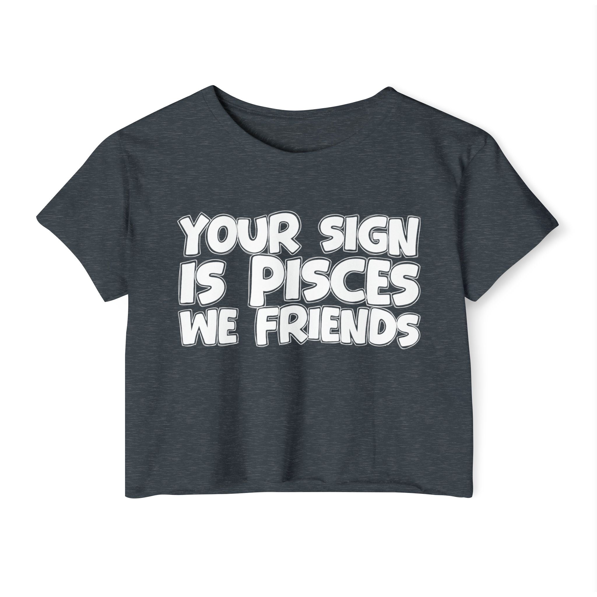 Your Sign Is Pisces We Friends - Fun Zodiac Sign Crop Top