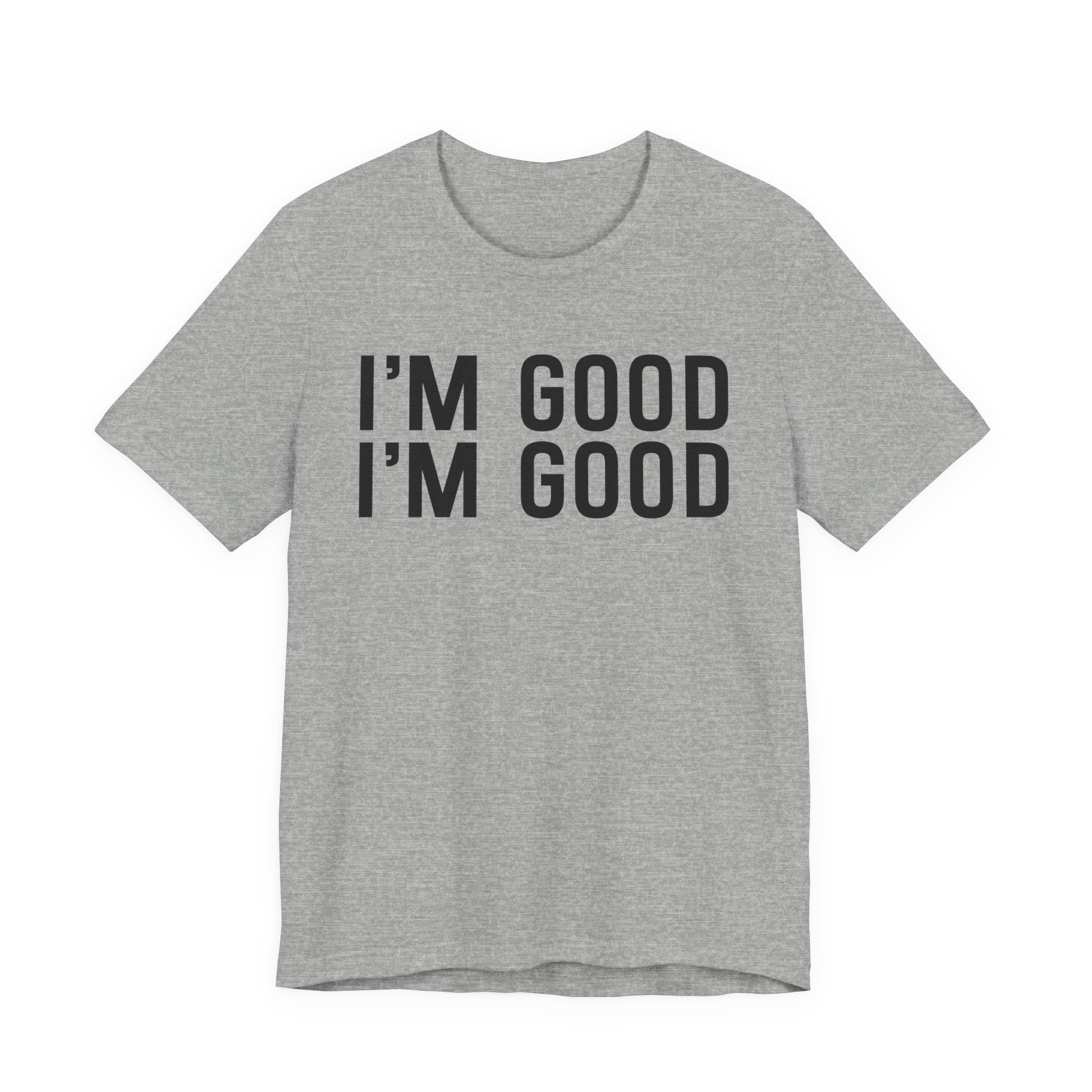 I'm Good I'm Good T-shirt