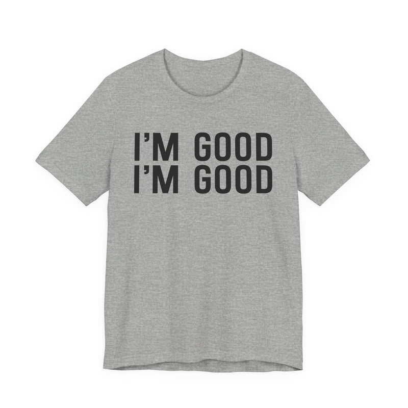 I'm Good I'm Good T-Shirt