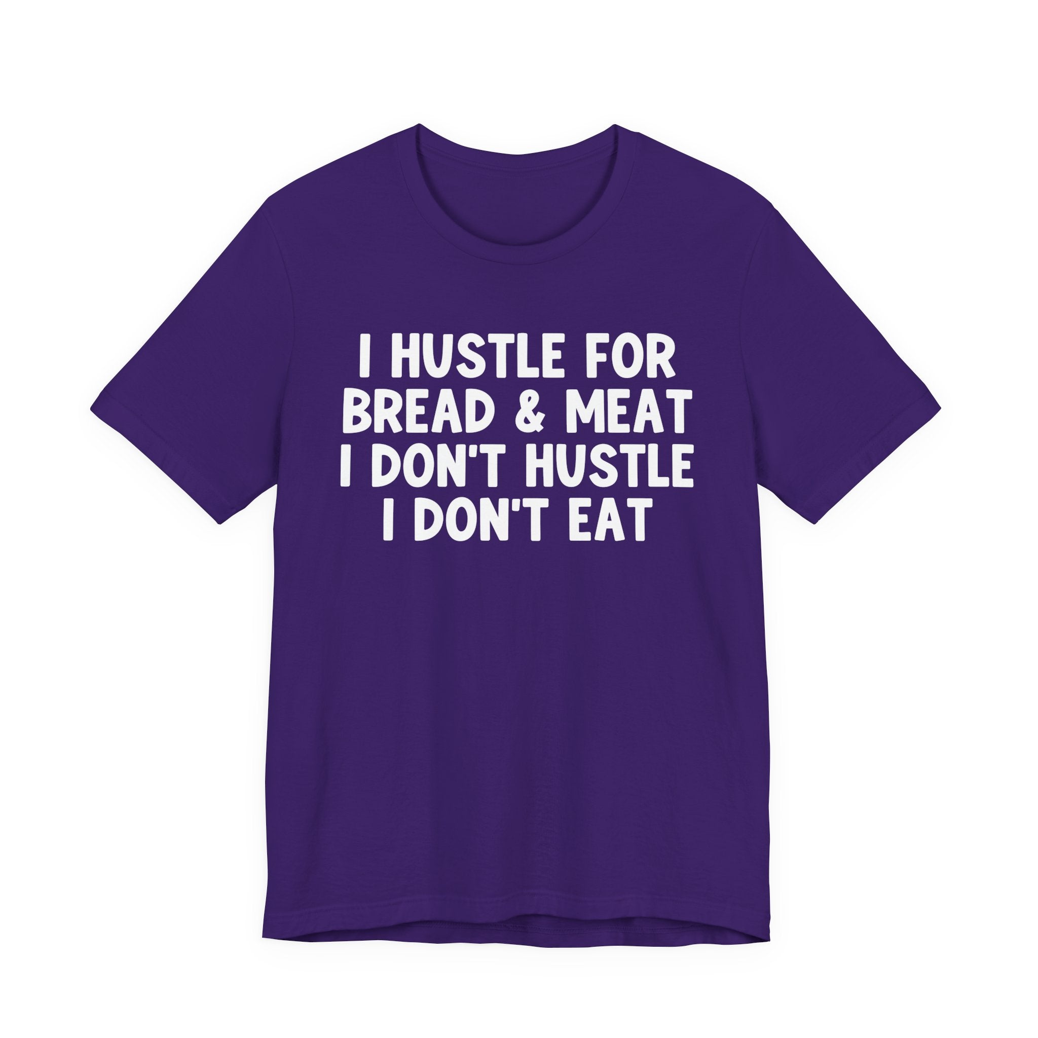 I Hustle For Bread And Meat I Don't Hustle I Don't Eat — T-Shirt