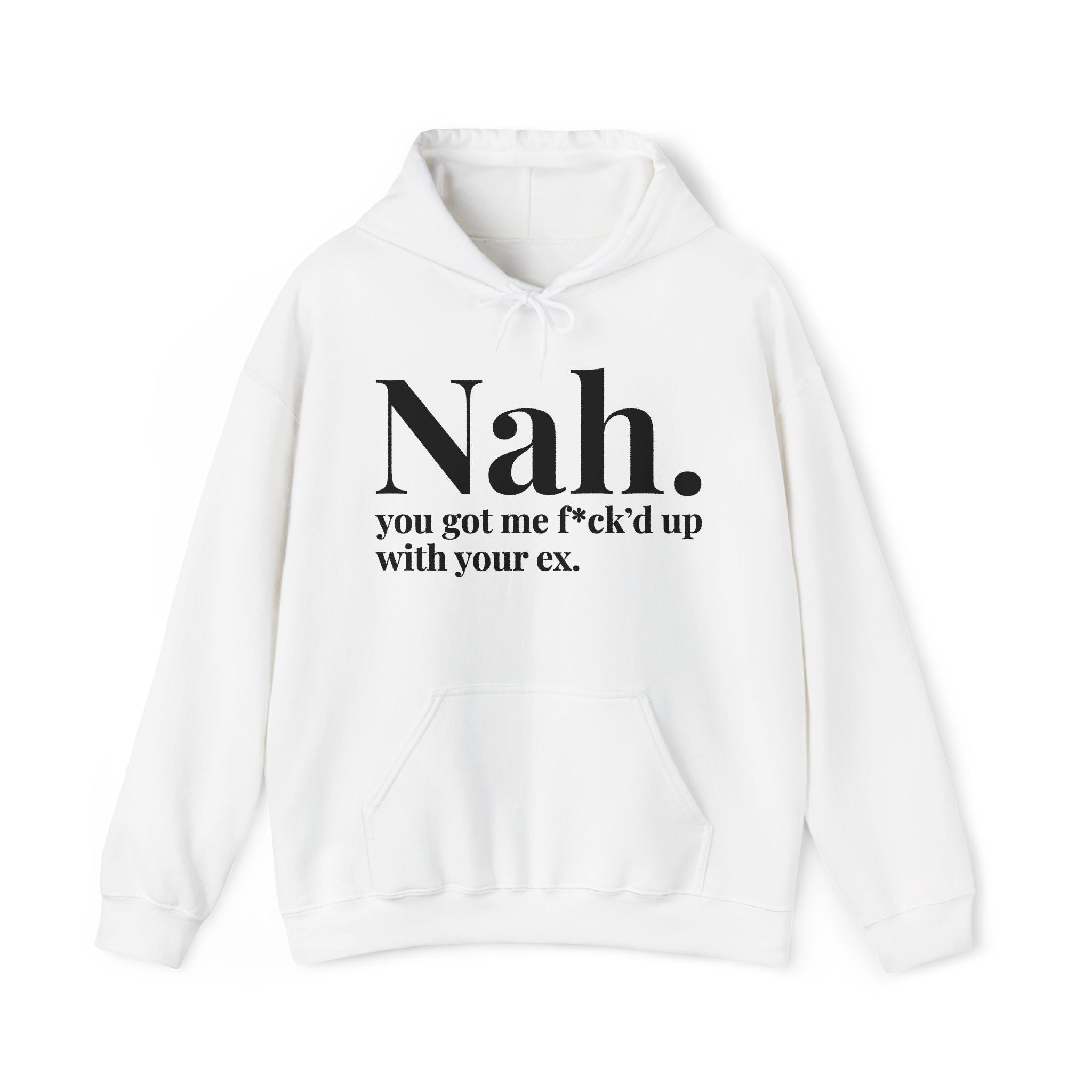 Nah You Got Me Fuck'd Up With Your Ex  — Hoodie