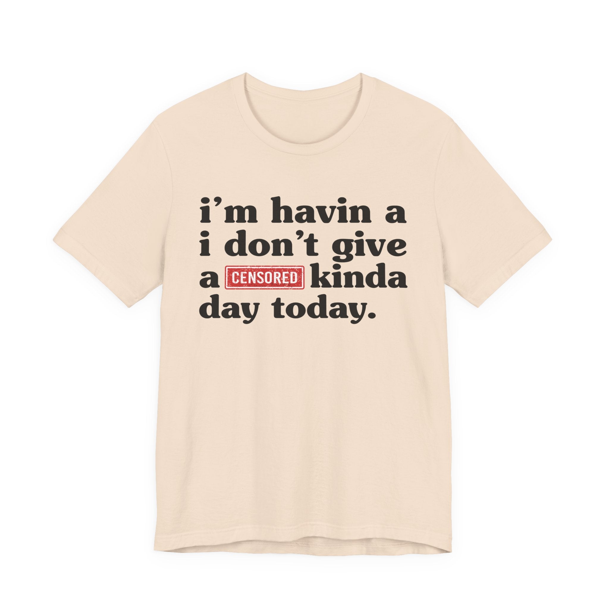 I'm Havin A I Don't Give A Censored [Fuck] Kinda Day Today  — T-Shirt