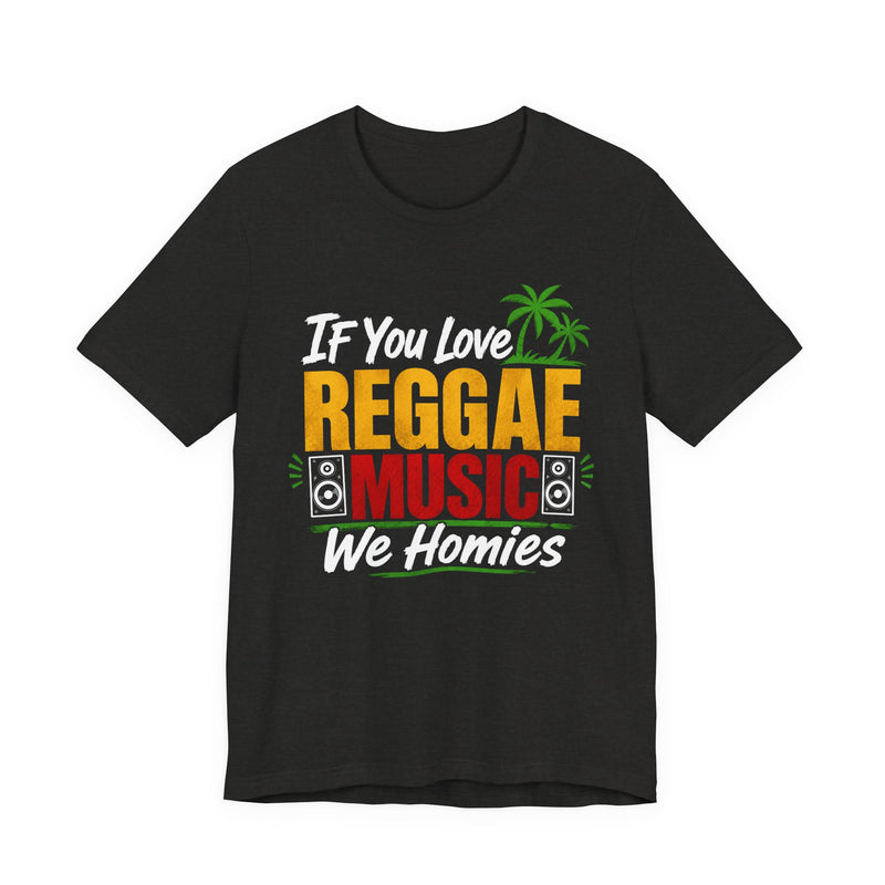 If You Love Reggae Music We Homies － Reggae Music Lover T-Shirt