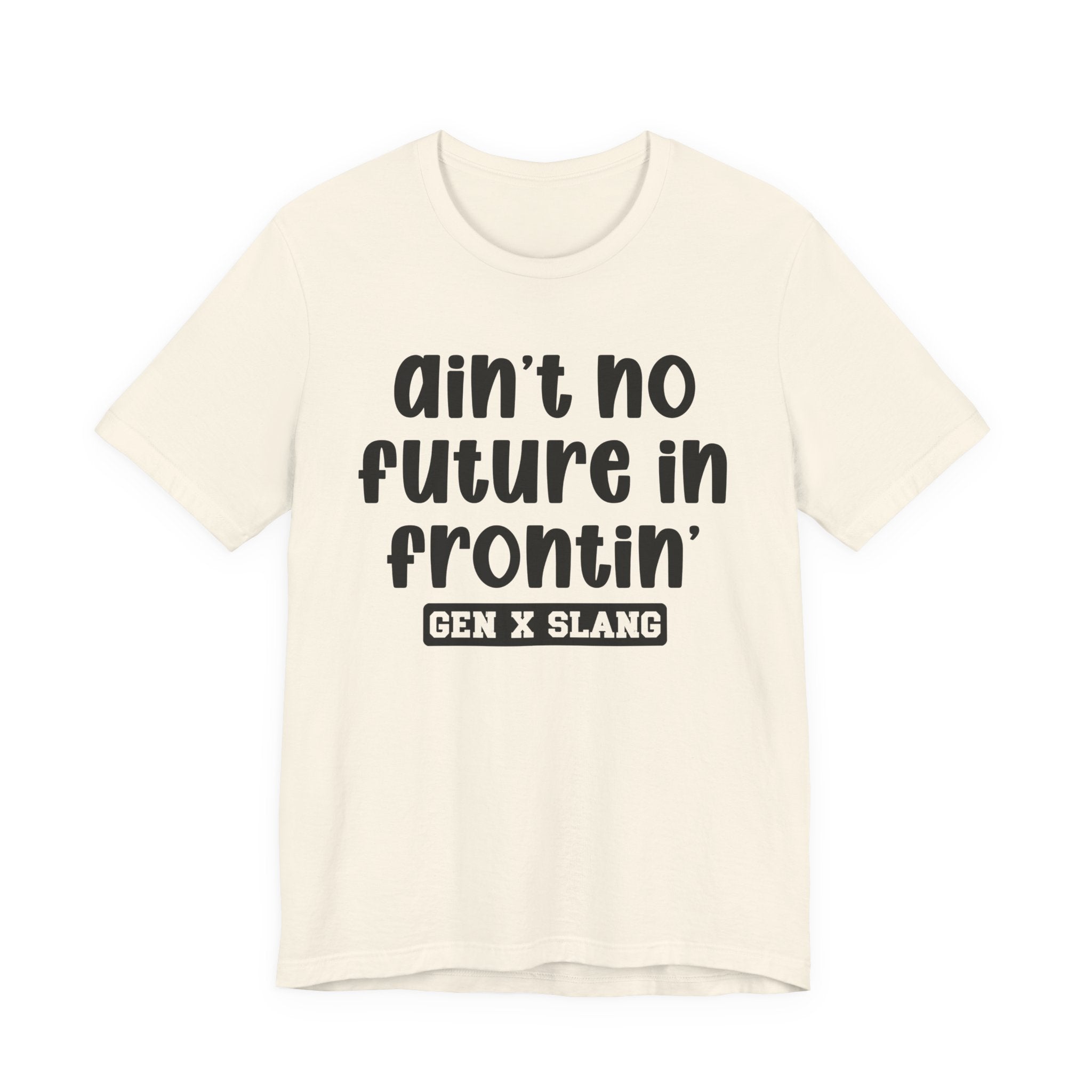 Ain't No Future In Frontin' - Bold Statement T‑Shirt