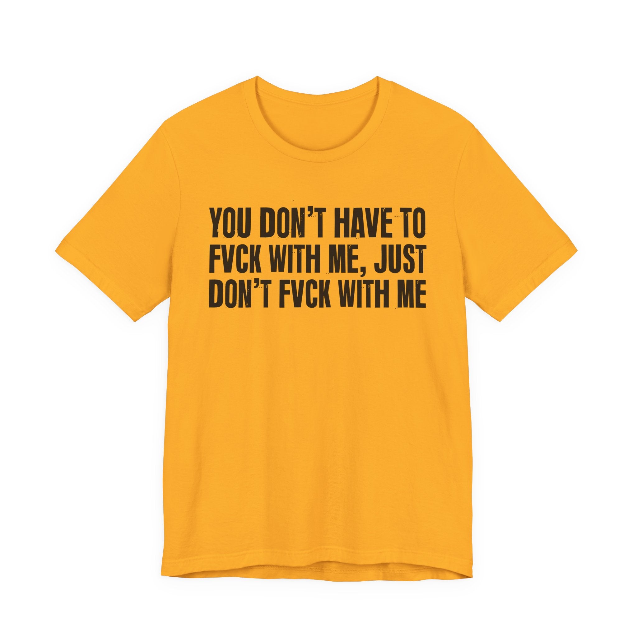 You Don't Have to Fuck With Me, Just Don't Fuck With Me - Energy Statement Shirt