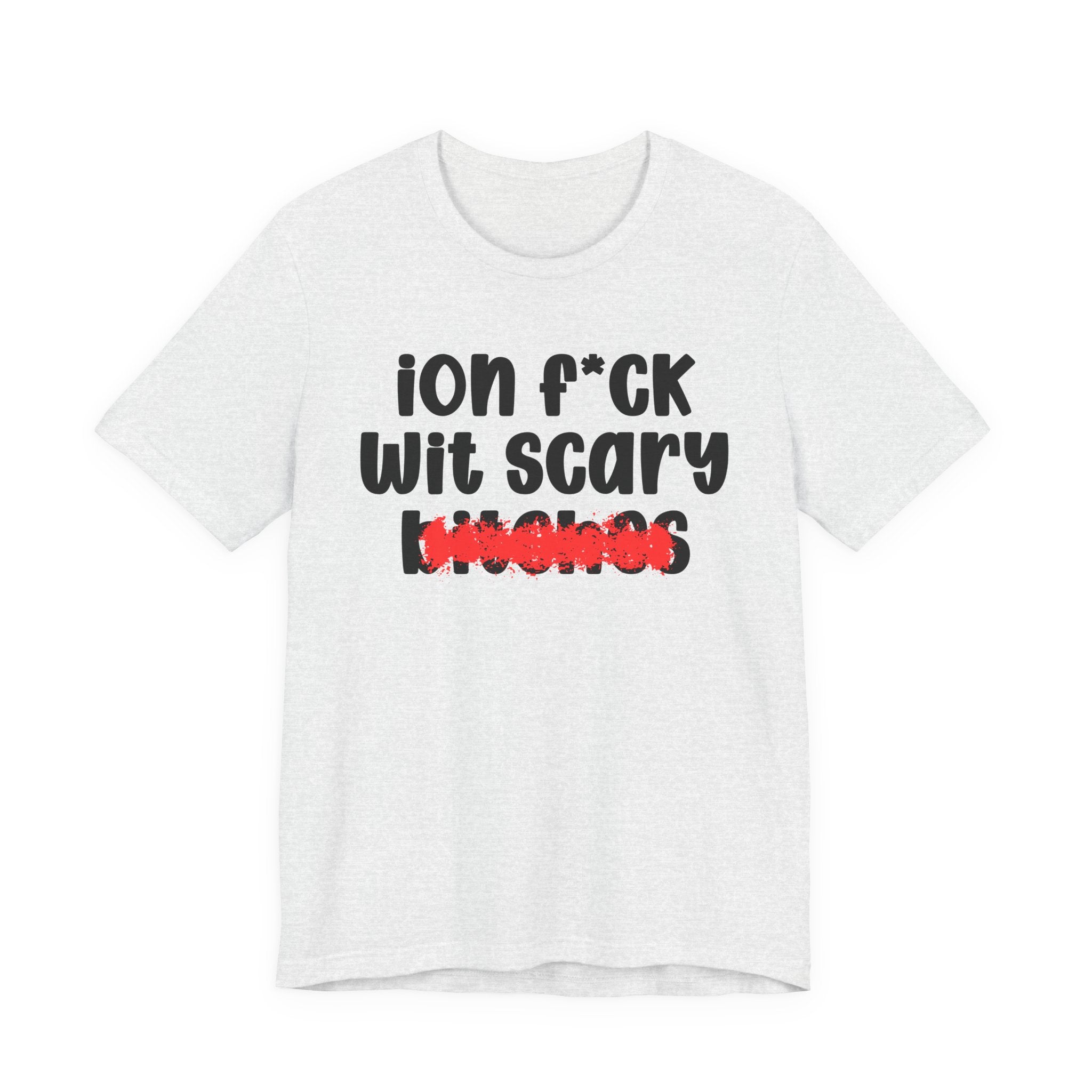ION (I Don't) FUCK WIT SCARY BITCHES — Bold Sarcastic Graphic T-Shirt