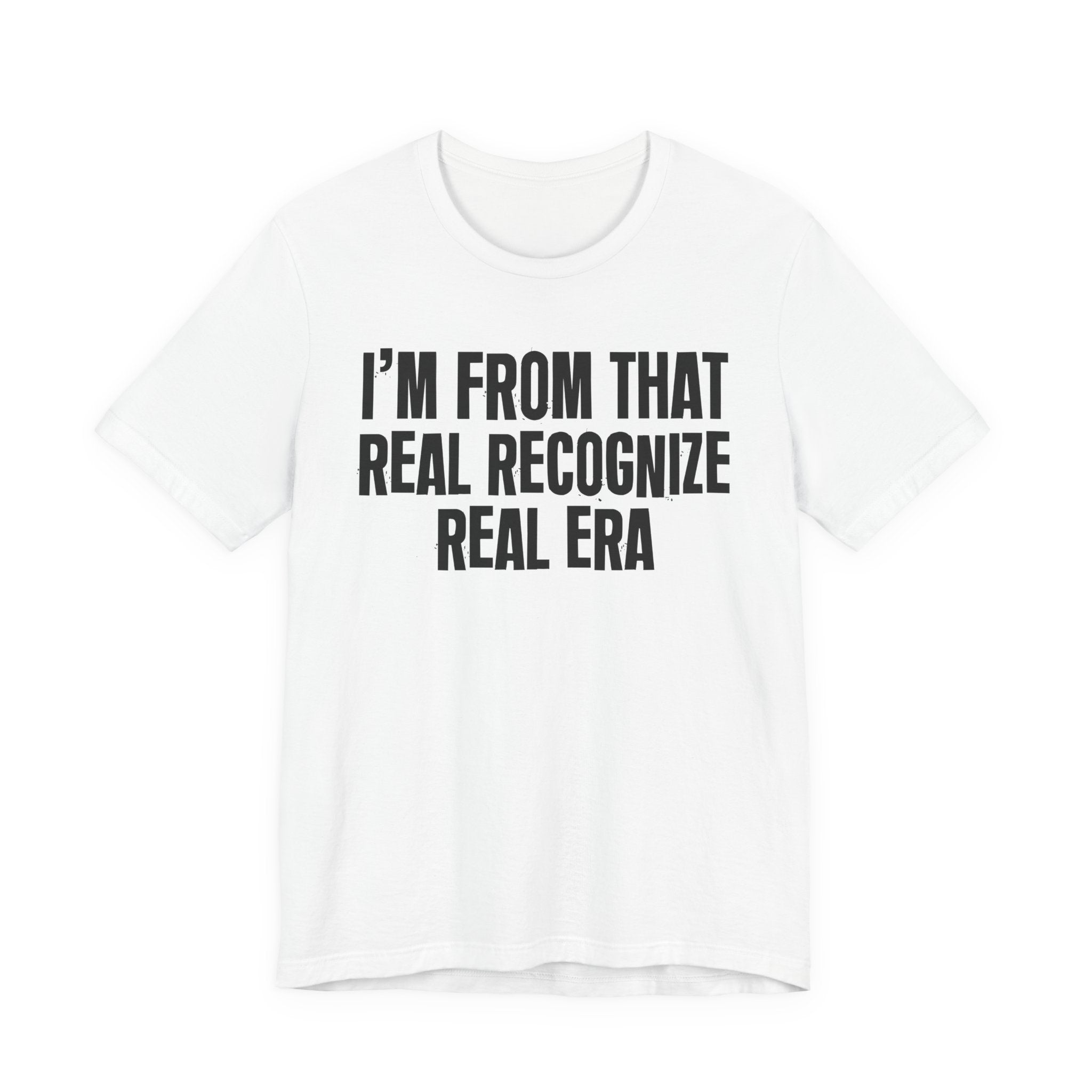 I'm From That Real Recognize Real Era - Funny Growing Up Tee