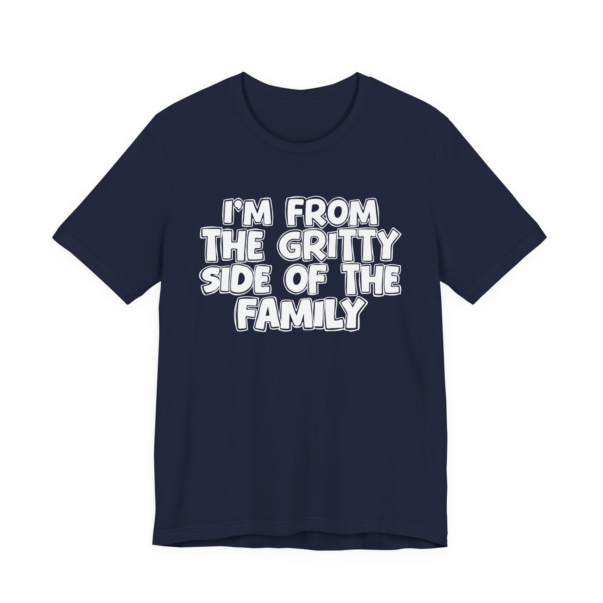 I'm From The Gritty Side Of The Family — Funny Family Gathering Tee