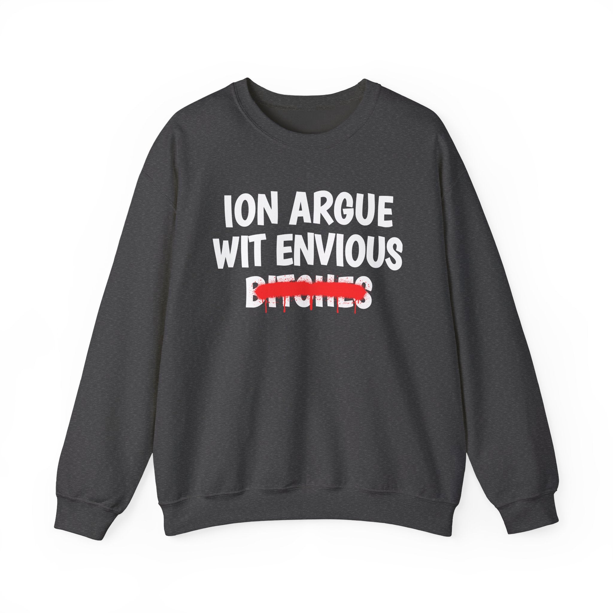 ION (I Don't) Argue Wit Envious Bitches — Funny Statement Sweatshirt