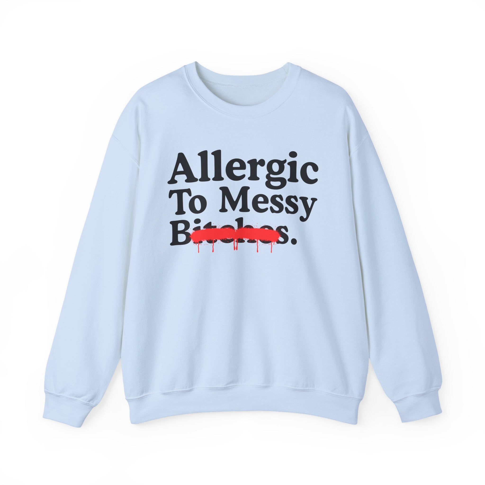 Allergic To Messy Bitches — Sarcastic Sassy Statement Sweatshirt