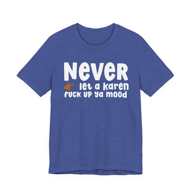 Never Let A Karen Fuck Up Ya Mood — Funny Personal Space T-shirt