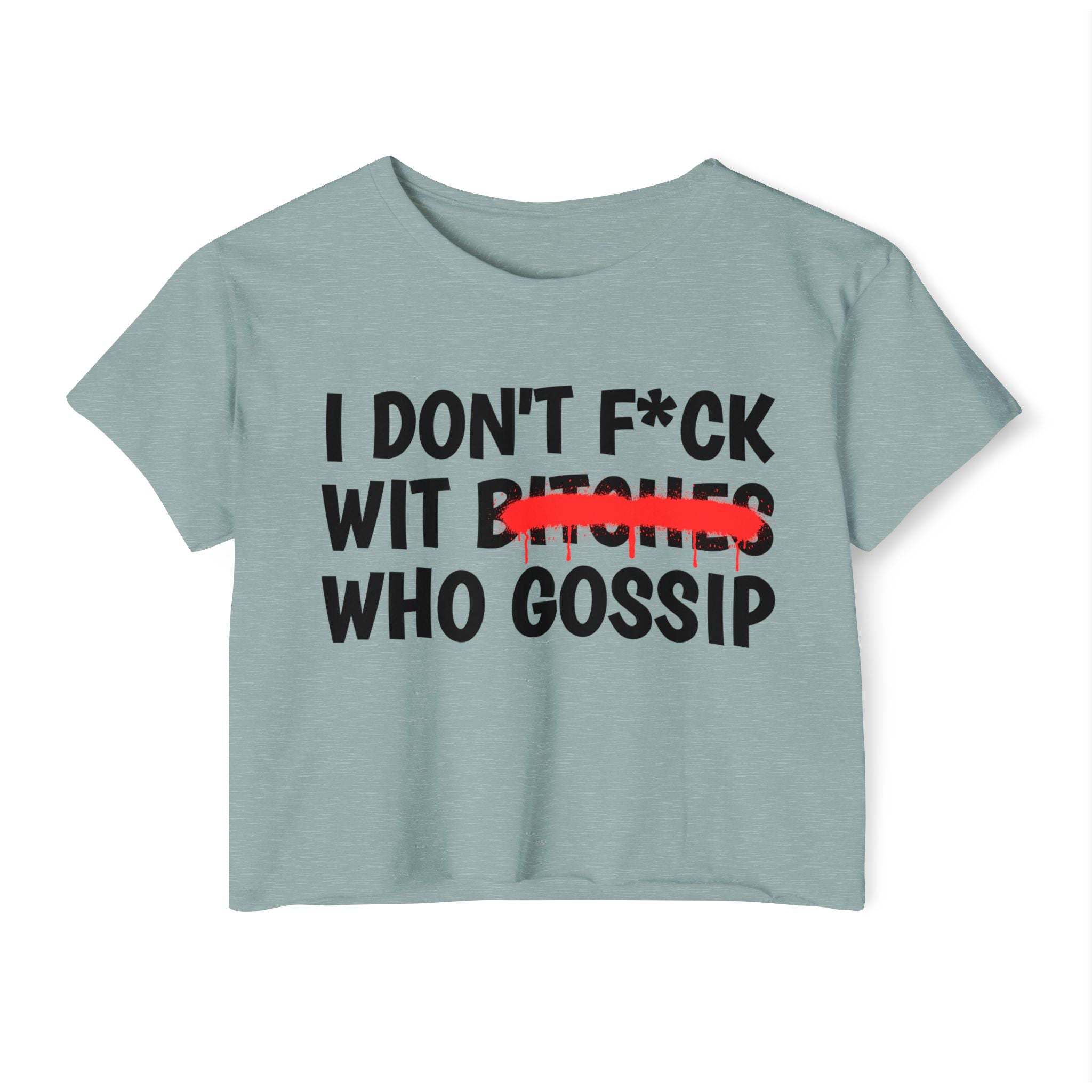 I Don't Fuck Wit Bitches Who Gossip - Funny Sassy Statement Crop Top