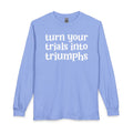 Turn Your Trials Into Triumphs - Inspirational Long Sleeve Tee Shirt