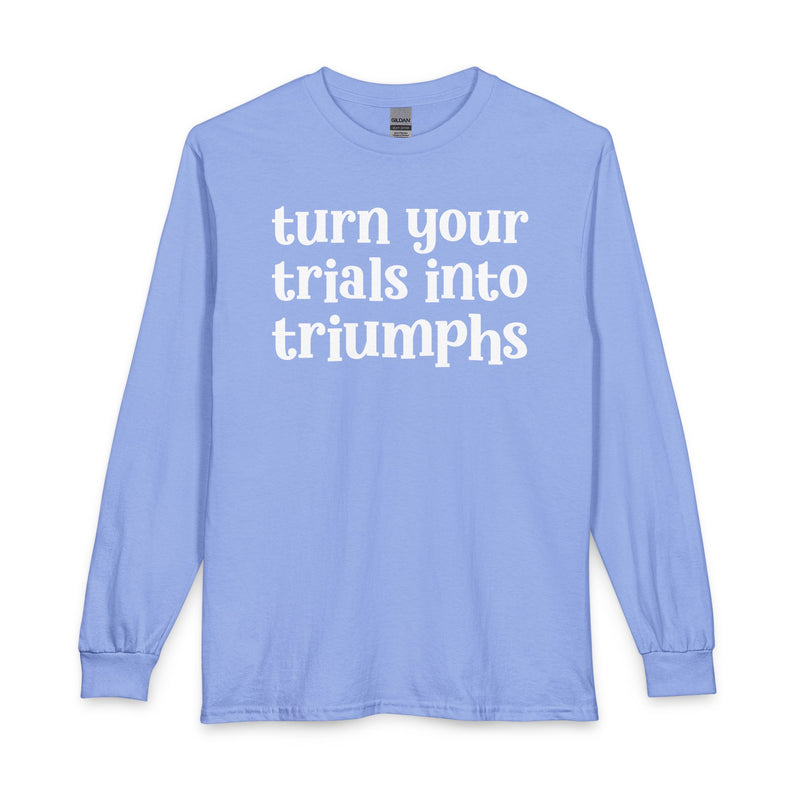 Turn Your Trials Into Triumphs — Inspirational Long Sleeve T-Shirt