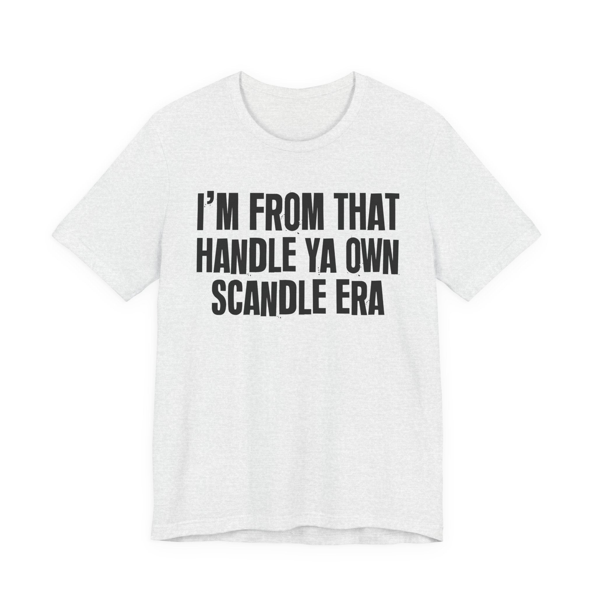 I'm From That Handle Ya Own Scandle Era - Funny Growing Up Tee