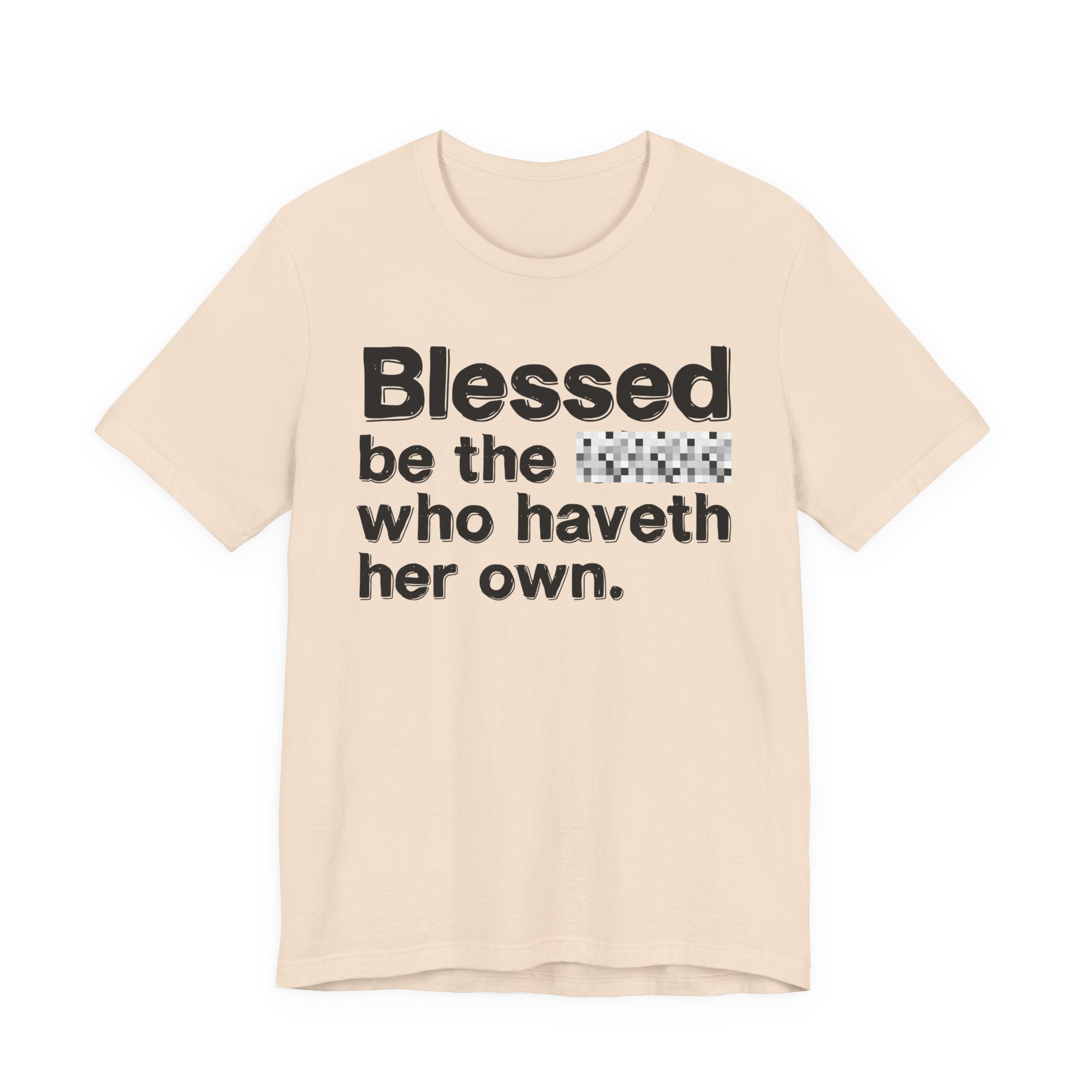 Blessed Be The Bitch Who Haveth Her Own — Inspirational T-Shirt