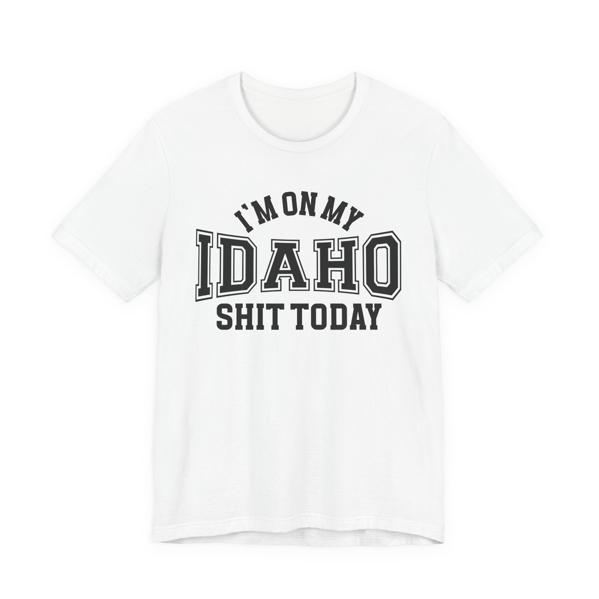 I'm On My Idaho Shit Today T-shirt