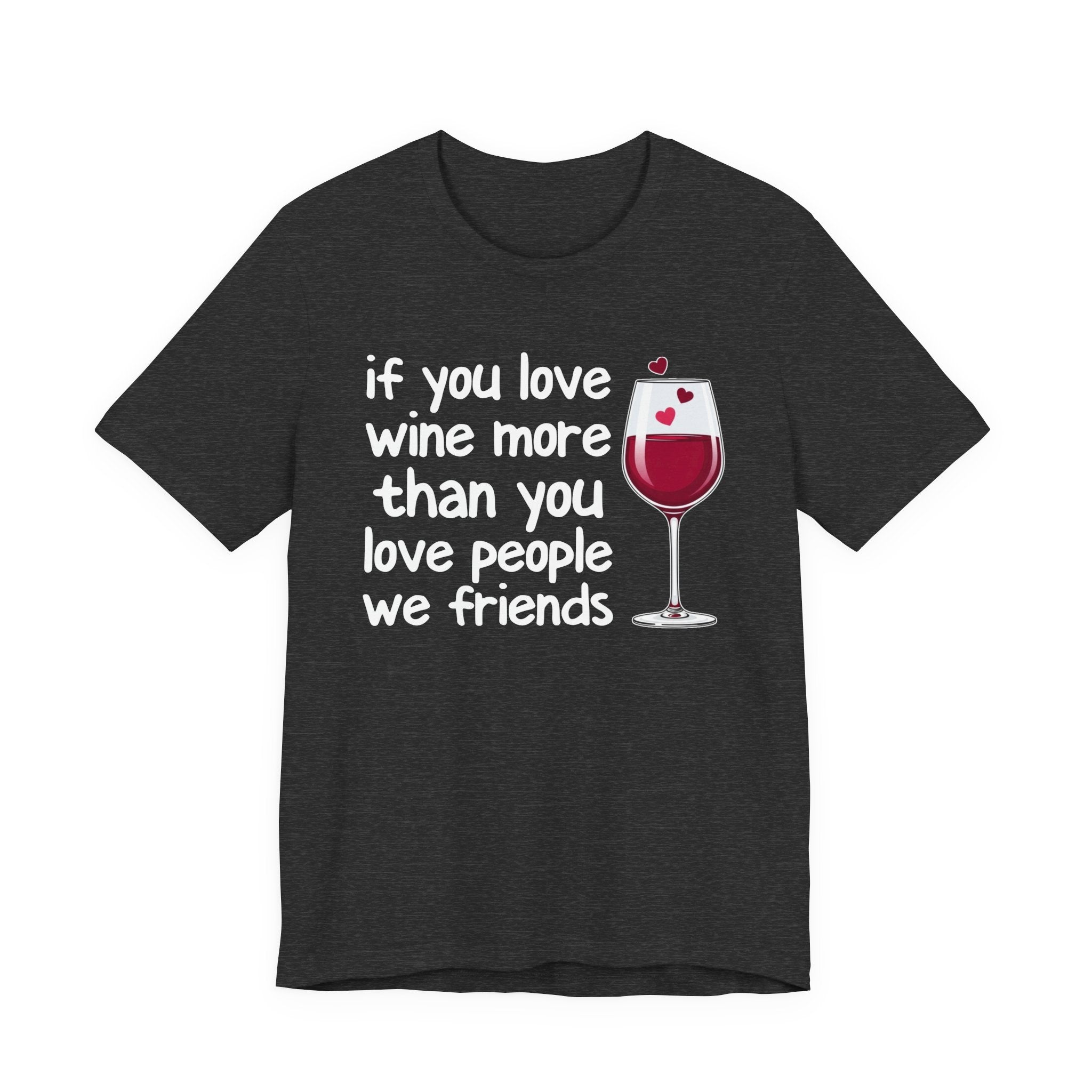 If You Love Wine More Than You Love People We Friends - Wine Lover T-Shirt