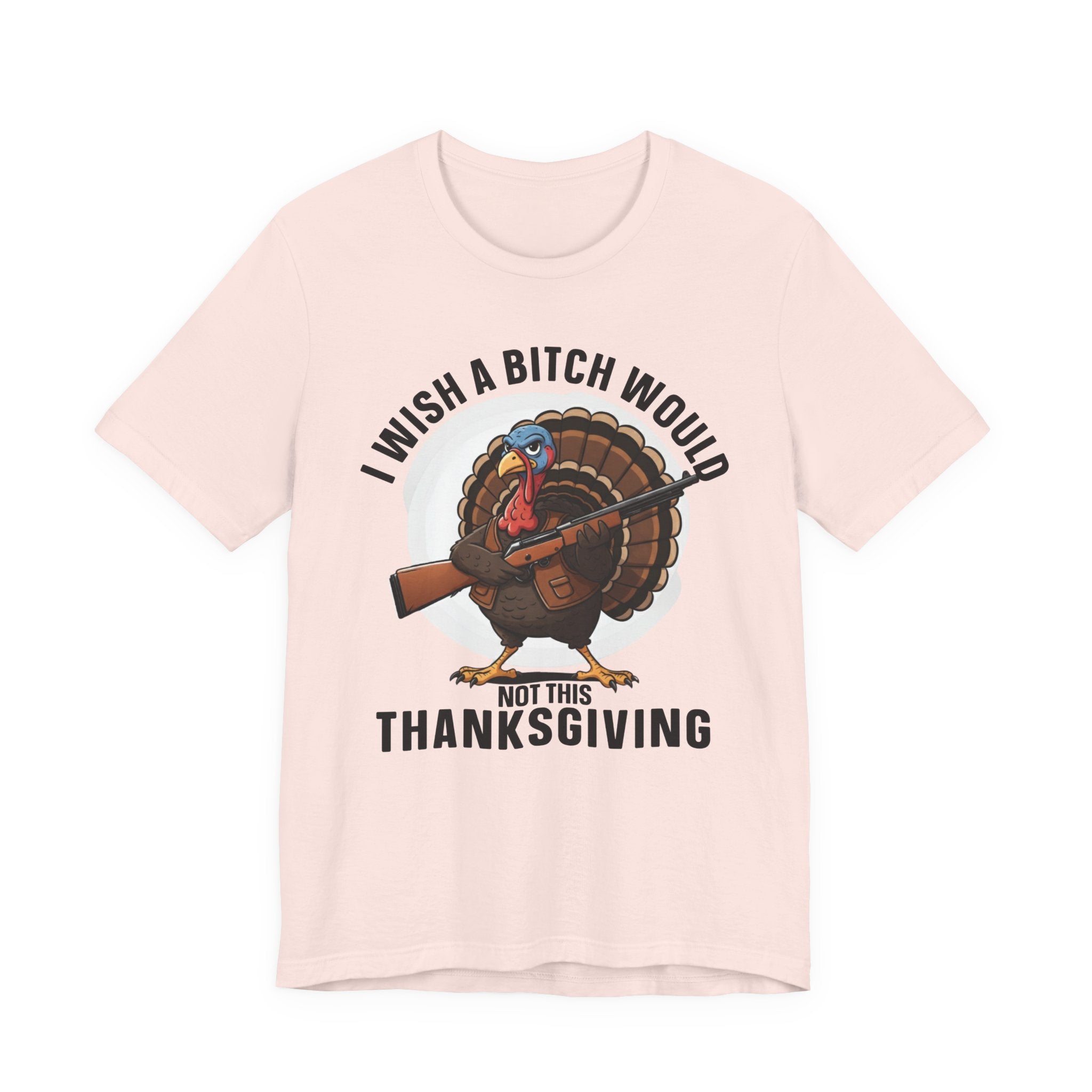 I Wish A Bitch Would  Not This Thanksgiving T-Shirt