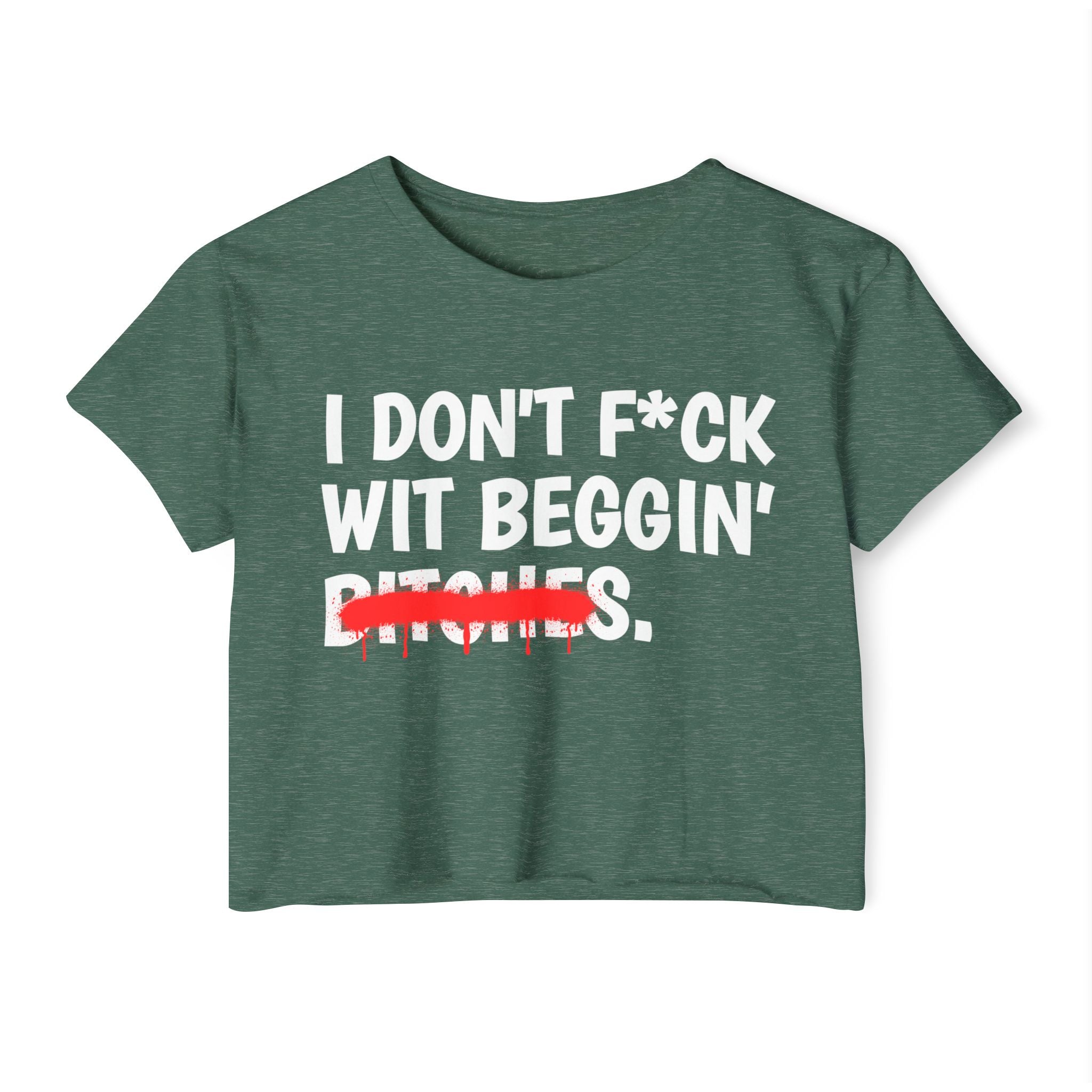 I Don't Fuck Wit Beggin' Bitches — Funny Sassy Statement Crop Top
