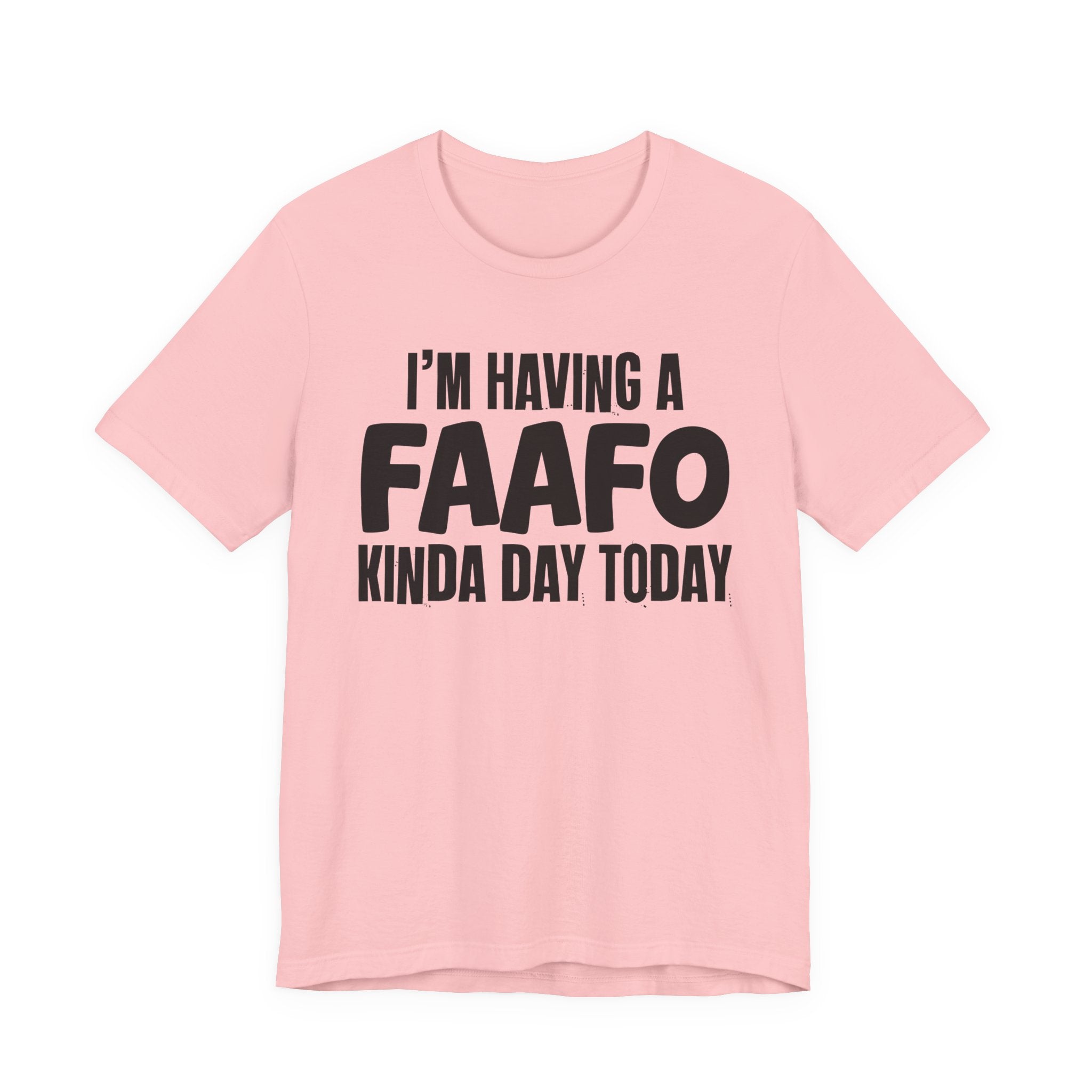 I'm Having a FAAFO Kinda Day Today - Humorous Mood T-Shirt