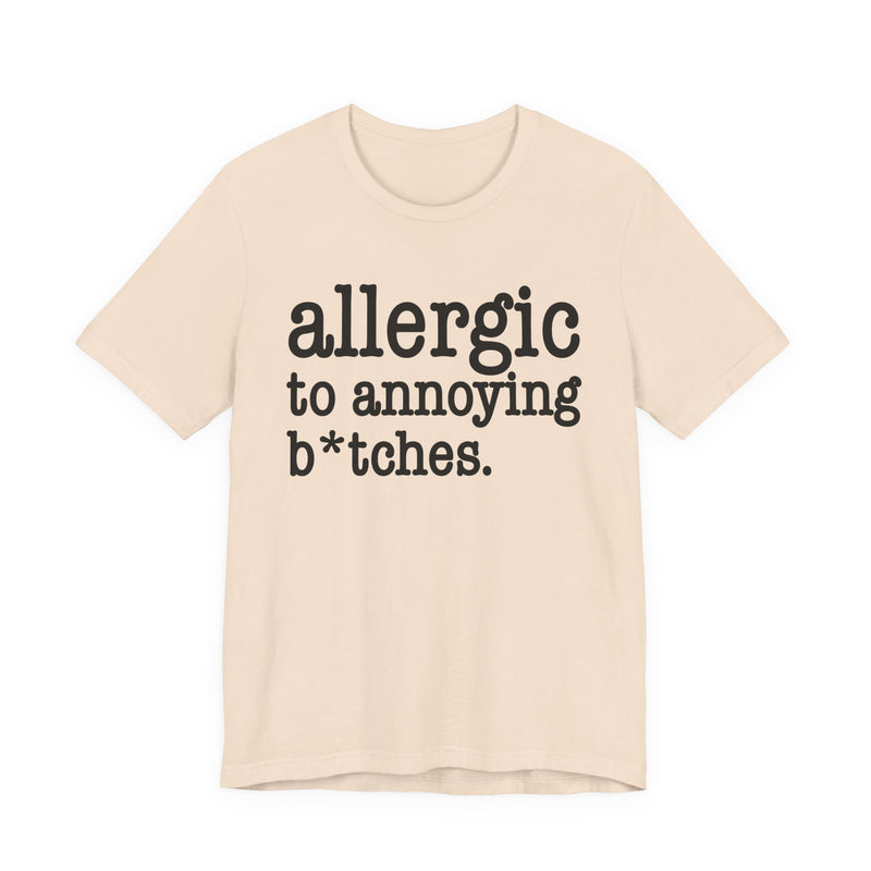 Allergic To Annoying Bitches — T-shirt