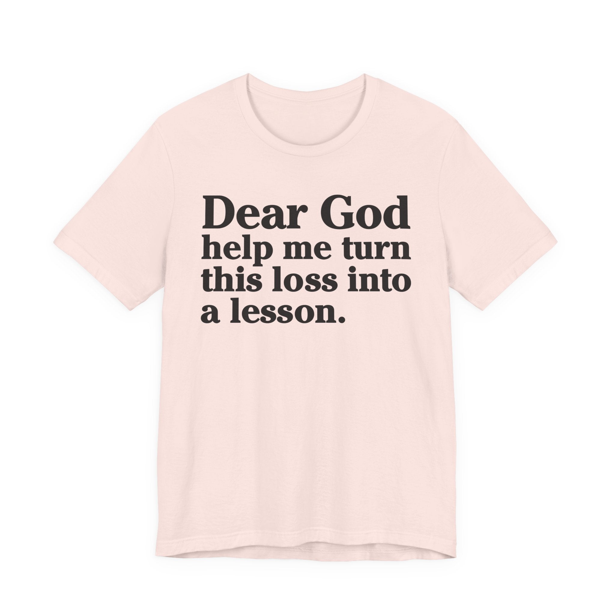 Dear God Help Me Turn This Loss Into A Lesson - Positive Christian T-Shirt