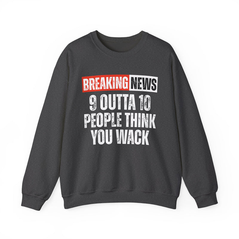 Breaking News: 9 Outta 10 People Think You Wack－Funny News Alert Sweatshirt