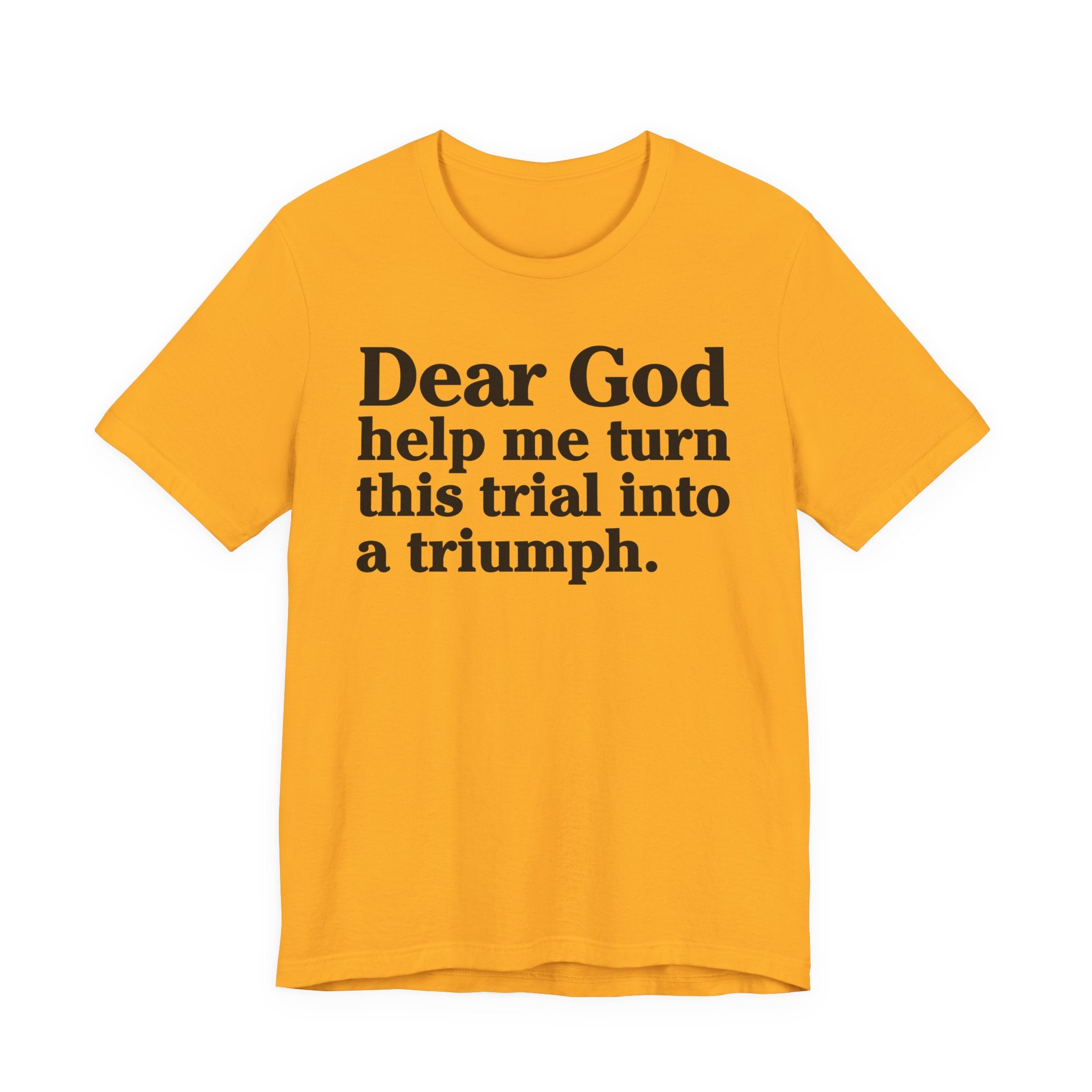 Dear God Help Me Turn This Trial Into A Triumph - Positive Christian T-Shirt